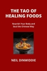 The Tao of Healing Foods: Nourish Your Body and Soul the Chinese Way Cover Image