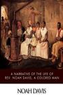 A Narrative of the Life of Rev. Noah Davis, a Colored Man By Noah Davis Cover Image