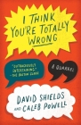 I Think You're Totally Wrong: A Quarrel By David Shields, Caleb Powell Cover Image