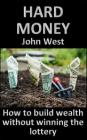 Hard Money: How to build wealth without winning the lottery By John West Cover Image