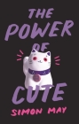 The Power of Cute By Simon May Cover Image