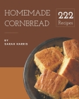 222 Homemade Cornbread Recipes: Save Your Cooking Moments with Cornbread Cookbook! Cover Image