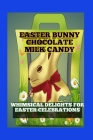 Easter Bunny Chocolate Milk Candy: Whimsical Delights for Easter Celebrations By Mark M Cover Image