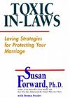 Toxic In-Laws: Loving Strategies for Protecting Your Marriage By Susan Forward Cover Image
