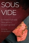 Sous Vide: En Kreativ Kulinarisk Resa genom Smakernas Värld By Emma Andersson Cover Image