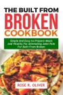 The Built From Broken Cookbook: Simple and Easy-to-Prepare Meals and Vitality for Alleviating Joint Pain for Built from Broken Cover Image