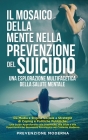 Il Mosaico della Mente nella prevenzione del Suicidio: Una Esplorazione Multifacetica della Salute Mentale: Da Media e Stigma Sociale a Strategie di C Cover Image