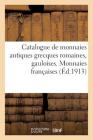 Catalogue de Monnaies Antiques Grecques Romaines, Gauloises: Monnaies Françaises Royales Et Féodales. Monnaies Étrangères Cover Image