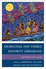 Aboriginal and Visible Minority Librarians: Oral Histories from Canada By Deborah Lee (Editor), Mahalakshmi Kumaran (Editor) Cover Image