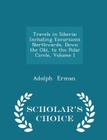 Travels in Siberia: Including Excursions Northwards, Down the Obi, to the Polar Circle, Volume I - Scholar's Choice Edition Cover Image