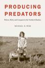 Producing Predators: Wolves, Work, and Conquest in the Northern Rockies By Michael D. Wise Cover Image
