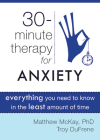 30-Minute Therapy for Anxiety: Everything You Need to Know in the Least Amount of Time (New Harbinger Thirty-Minute Therapy) By Matthew McKay, Troy Dufrene Cover Image