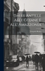 Dalle Antille Alle Gujane E All' Amazzonia By Gregorio Ronca Cover Image
