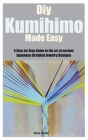 Diy Kumihimo Made Easy: A Step-by-Step Guide to the art of ancient Japanese Braided Jewelry Designs By Ana Valle Cover Image