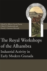The Royal Workshops of the Alhambra: Industrial Activity in Early Modern Granada (Society for Post Medieval Archaeology Monograph #12) By Alberto García Porras (Editor), Chloë N. Duckworth (Editor), David J. Govantes-Edwards (Editor) Cover Image