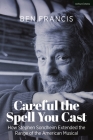 Careful the Spell You Cast: How Stephen Sondheim Extended the Range of the American Musical By Ben Francis Cover Image