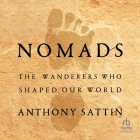 Nomads: The Wanderers Who Shaped Our World By Anthony Sattin, Anthony Sattin (Read by) Cover Image