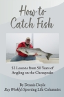 How to Catch Fish: 52 Lessons from 50 Years of Angling on the Chesapeake By Dennis Doyle Cover Image