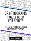 CRYPTOGRAMS Puzzle Book for Adults - 200 LARGE PRINT Challenging Cryptoquote Puzzles: Inspirational, Motivational and Challenging Cryptoquote Puzzles By Jack C. Grun Cover Image