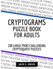 CRYPTOGRAMS Puzzle Book for Adults - 200 LARGE PRINT Challenging Cryptoquote Puzzles: Inspirational, Motivational and Challenging Cryptoquote Puzzles Cover Image