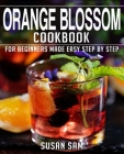 Orange Blossom Cookbook: Book 2, for Beginners Made Easy Step by Step Cover Image