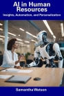 AI in Human Resources: Insights, Automation, and Personalization By Samantha Watson Cover Image