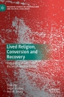 Lived Religion, Conversion and Recovery: Negotiating of Self, the Social, and the Sacred (Palgrave Studies in Lived Religion and Societal Challenges) By Srdjan Sremac (Editor), Ines W. Jindra (Editor) Cover Image