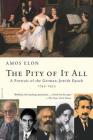The Pity of It All: A Portrait of the German-Jewish Epoch, 1743-1933 By Amos Elon Cover Image
