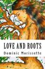 Love and Roots By Dominic Morissette Cover Image