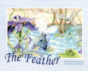 The Feather By Wendy Mary Matthews, Wendy Mary Matthews (Illustrator) Cover Image