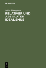 Relativer Und Absoluter Idealismus: Historisch-Systematische Untersuchung Über Den Weg Von Kant Zu Hegel Cover Image