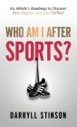 Who Am I After Sports?: An Athlete's Roadmap to Discover New Purpose and Live Fulfilled Cover Image