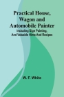 Practical House, Wagon and Automobile Painter; Including sign painting, and valuable hints and recipes Cover Image