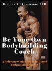 Be Your Own Bodybuilding Coach: A Reference Guide For Year-Round Bodybuilding Success By Scott Walter Stevenson Cover Image