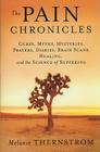The Pain Chronicles: Cures, Myths, Mysteries, Prayers, Diaries, Brain Scans, Healing, and the Science of Suffering Cover Image