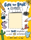Give This Book a Cover: Spark Your Imagination with Over 100 Activities By Jarrett Lerner, Jarrett Lerner (Illustrator) Cover Image
