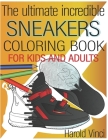 The Ultimate Incredible Sneakers Coloring Book For Kids and Adults: Sneakerhead, Color Some of the Most Popular Exclusive Models. (Harold Vinci´s Colo Cover Image