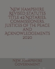 New Hampshire Revised Statutes Title 42 Notaries, Commissioners, Justices of the Peace and Acknowledgements 2020 Cover Image