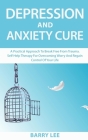 Depression and Anxiety Cure: A practical approach to break free from trauma. Self-help therapy for overcoming worry and regain control of your life By Barry Lee Cover Image