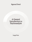 A General Introduction to Psychoanalysis: Large Print By Sigmund Freud Cover Image