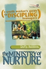 The Ministry of Nurture: (A Youth Worker's Guide to Discipling Teenagers) Cover Image