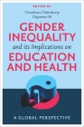 Gender Inequality and Its Implications on Education and Health: A Global Perspective By Chandrima Chakraborty (Editor), Dipyaman Pal (Editor) Cover Image