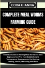 Complete Meal Worms Farming Guide: Essential Guide On Raising Meal Worms For Both Beginners And Pro: Farm Establishment, Temperature, Requirements For Cover Image