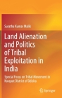 Land Alienation and Politics of Tribal Exploitation in India: Special Focus on Tribal Movement in Koraput District of Odisha By Suratha Kumar Malik Cover Image