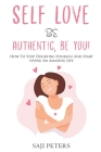 Self Love Be Authentic, Be You!: How To Stop Doubting Yourself And Start Living An Amazing Life By Saji Peters Cover Image