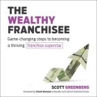 The Wealthy Franchisee Lib/E: Game-Changing Steps to Becoming a Thriving Franchise Superstar By Scott S. Greenberger, Scott S. Greenberger (Read by), Scott Greenberg Cover Image