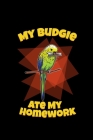 My Budgie Ate My Homework: Liniertes Notizbuch A5 - Wellensittich Vogel Notizheft I Sittich Haustier Lustiger Spruch Geschenk By Wellensittich Publishing Cover Image