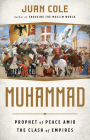 Muhammad: Prophet of Peace Amid the Clash of Empires By Juan Cole Cover Image