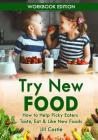 Try New Food: How to Help Picky Eaters Taste, Eat & Like New Foods Cover Image