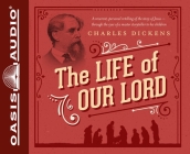 The Life of Our Lord: Written for His Children During the Years 1846 to 1849 By Charles Dickens, David Aikman (Narrator) Cover Image